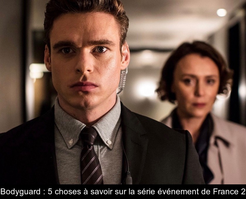 Bodyguard : 5 choses à savoir sur la série événement de France 2 Bodyguard : 5 choses à savoir sur la série événement de France 2