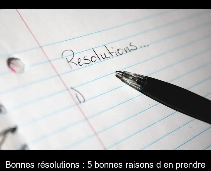 Bonnes résolutions : 5 bonnes raisons d'en prendre