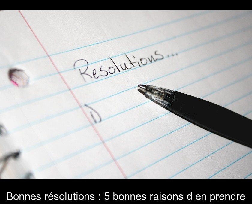 Bonnes résolutions : 5 bonnes raisons d'en prendre Bonnes résolutions : 5 bonnes raisons d'en prendre
