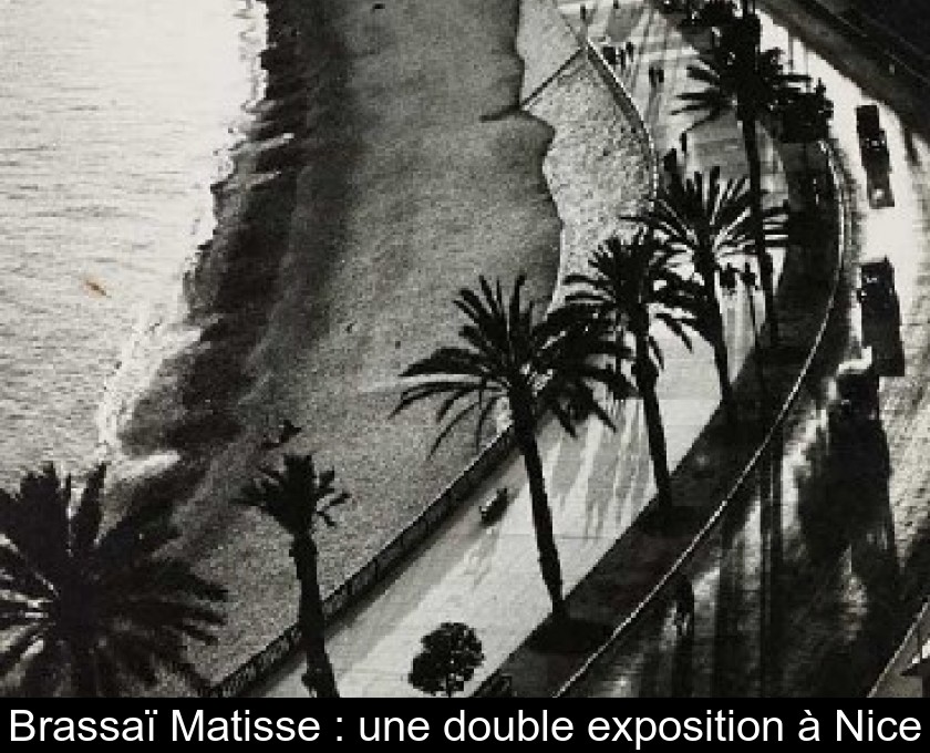 Brassaï Matisse : une double exposition à Nice