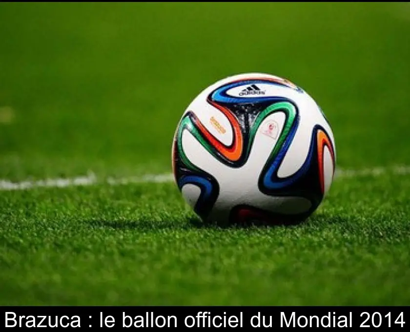 Brazuca : le ballon officiel du Mondial 2014