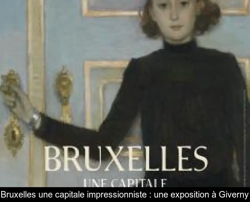 Bruxelles une capitale impressionniste : une exposition à Giverny