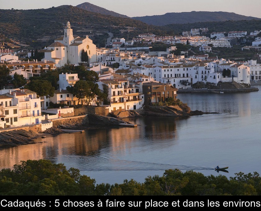Cadaqués : 5 choses à faire sur place et dans les environs Cadaqués : 5 choses à faire sur place et dans les environs