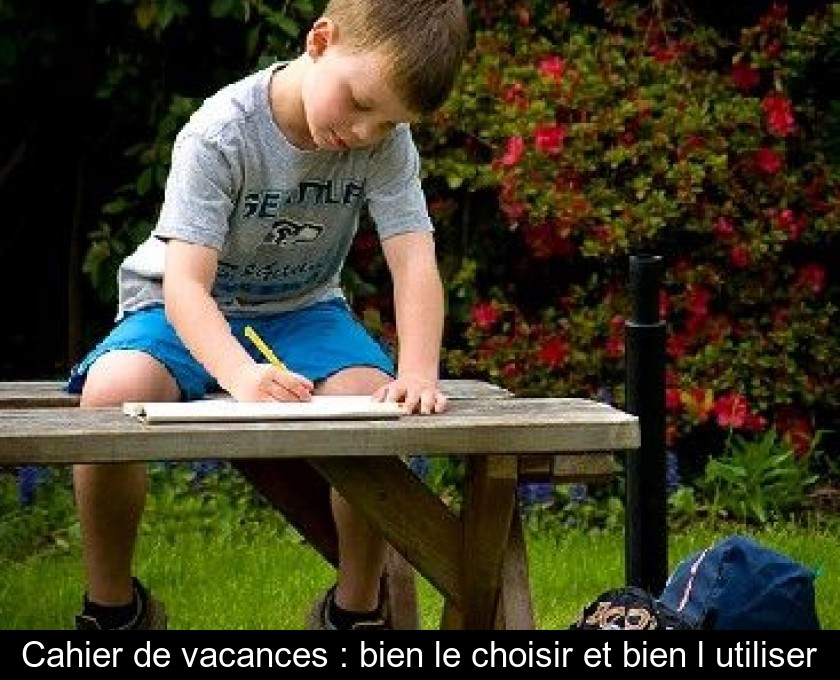 Cahier de vacances : bien le choisir et bien l'utiliser Cahier de vacances : bien le choisir et bien l'utiliser