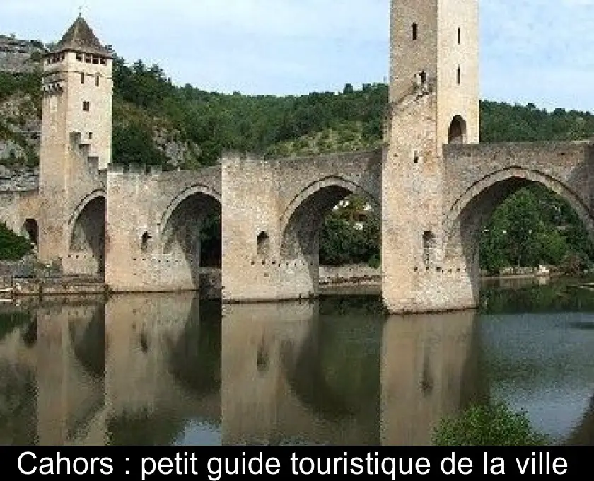 Cahors : petit guide touristique de la ville 