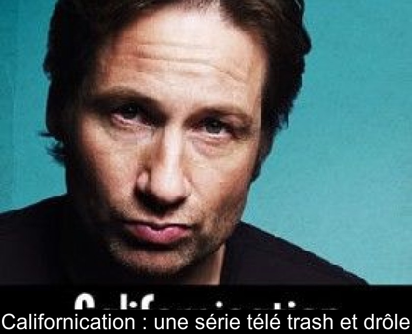 Californication : une série télé trash et drôle Californication : une série télé trash et drôle