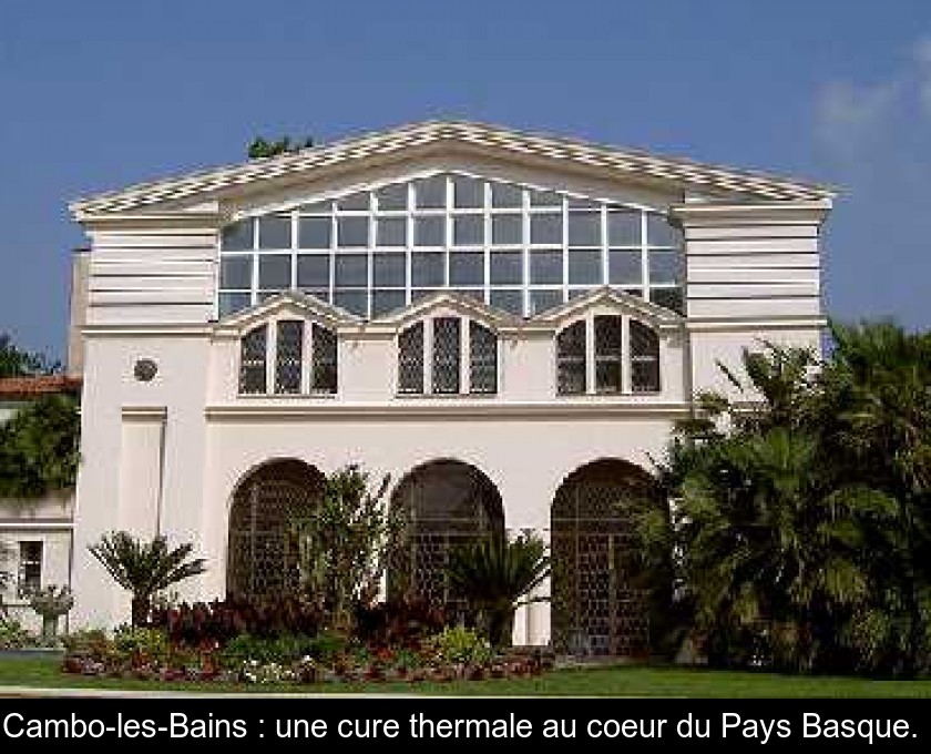 Cambo-les-Bains : une cure thermale au coeur du Pays Basque. Cambo-les-Bains : une cure thermale au coeur du Pays Basque.