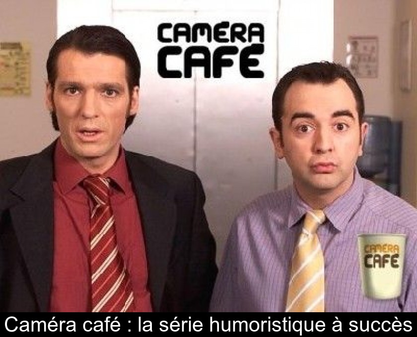 Caméra café : la série humoristique à succès Caméra café : la série humoristique à succès