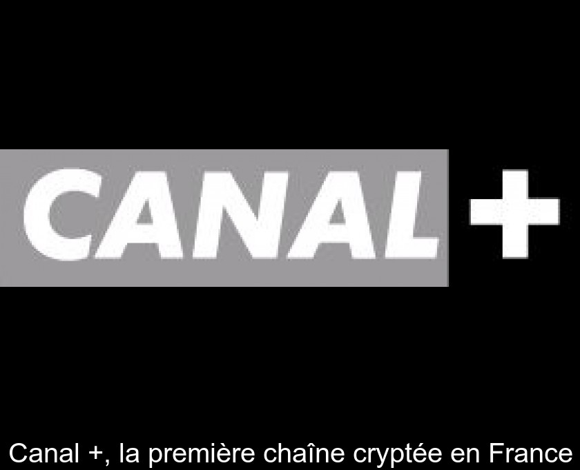 Canal +, la première chaîne cryptée en France Canal +, la première chaîne cryptée en France