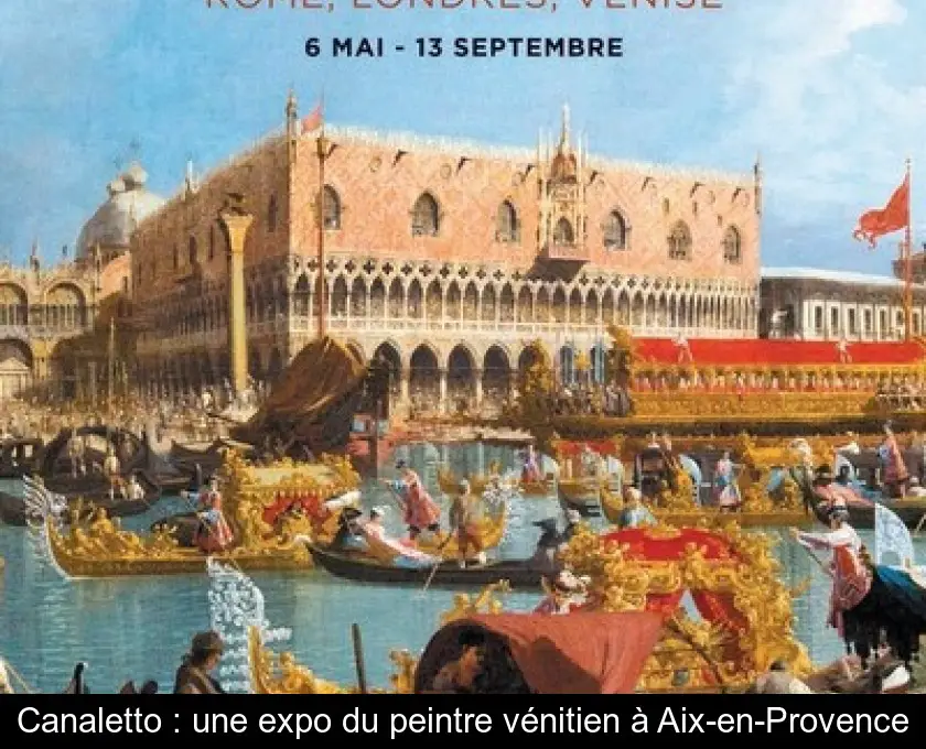 Canaletto : une expo du peintre vénitien à Aix-en-Provence