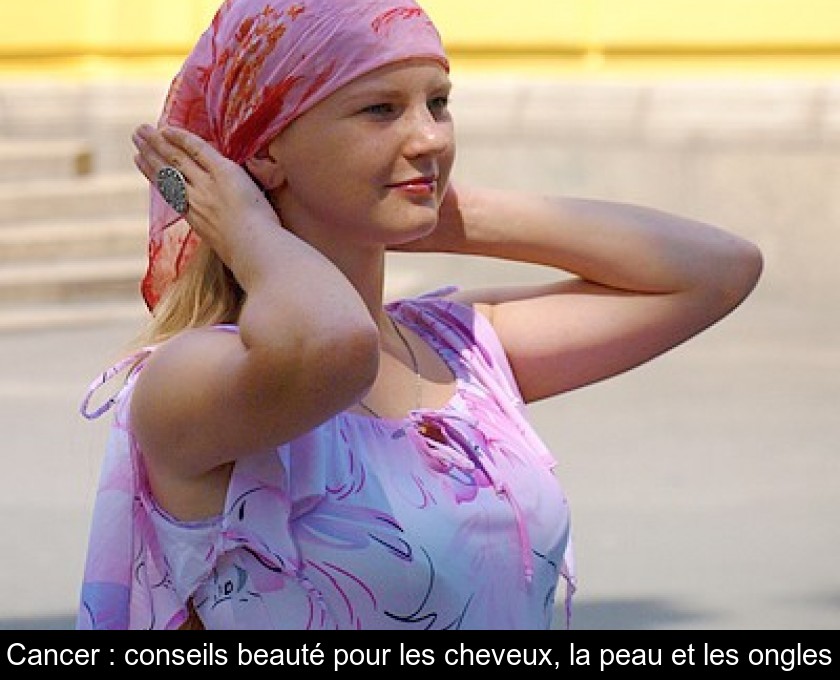 Cancer : conseils beauté pour les cheveux, la peau et les ongles Cancer : conseils beauté pour les cheveux, la peau et les ongles