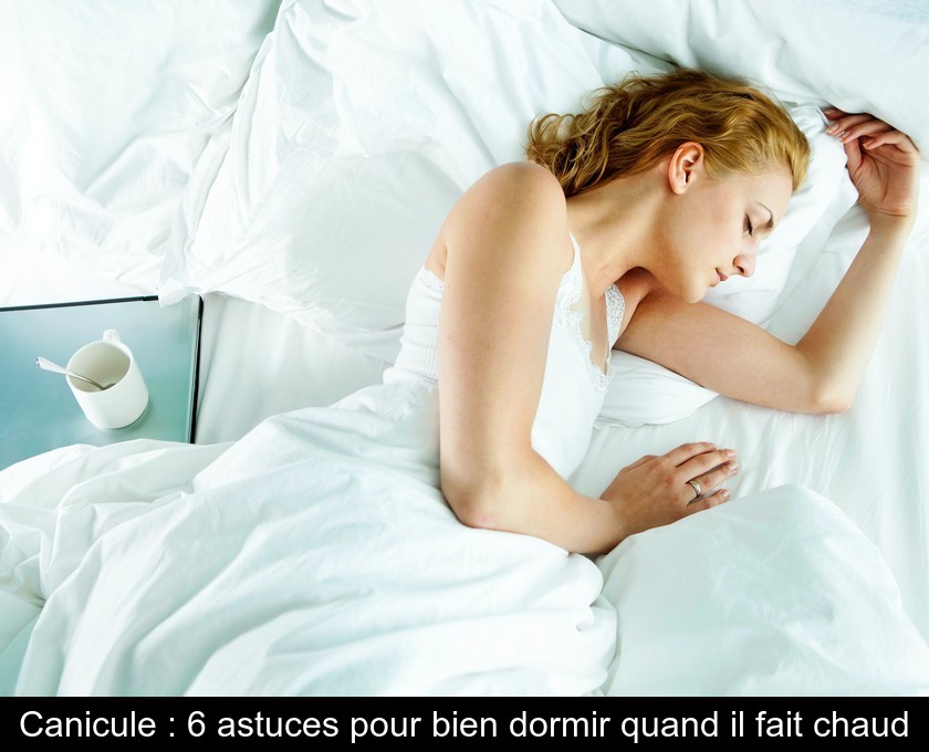 Canicule : 6 astuces pour bien dormir quand il fait chaud Canicule : 6 astuces pour bien dormir quand il fait chaud