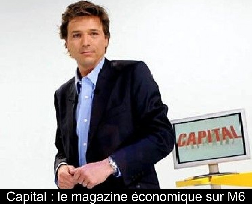 Capital : le magazine économique sur M6 Capital : le magazine économique sur M6