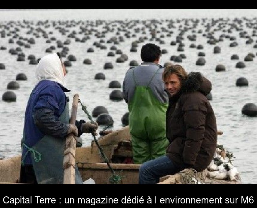Capital Terre : un magazine dédié à l'environnement sur M6 Capital Terre : un magazine dédié à l'environnement sur M6
