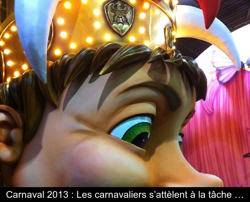 Carnaval 2013 : Les carnavaliers s’attèlent à la tâche … Carnaval 2013 : Les carnavaliers s’attèlent à la tâche …