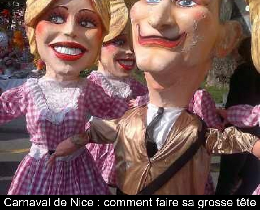 Carnaval de Nice : comment faire sa grosse tête Carnaval de Nice : comment faire sa grosse tête