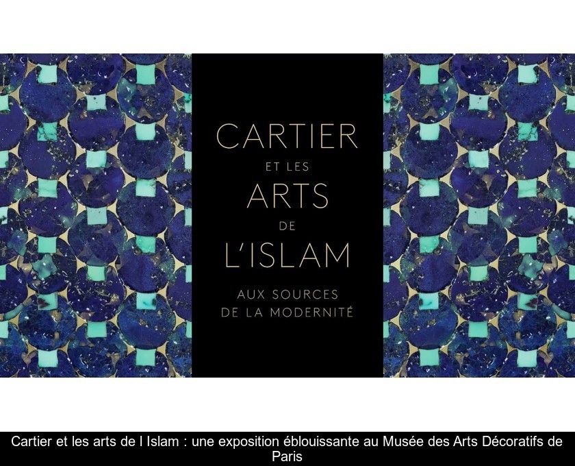 Cartier et les arts de l'Islam : une exposition éblouissante au Musée des Arts Décoratifs de Paris