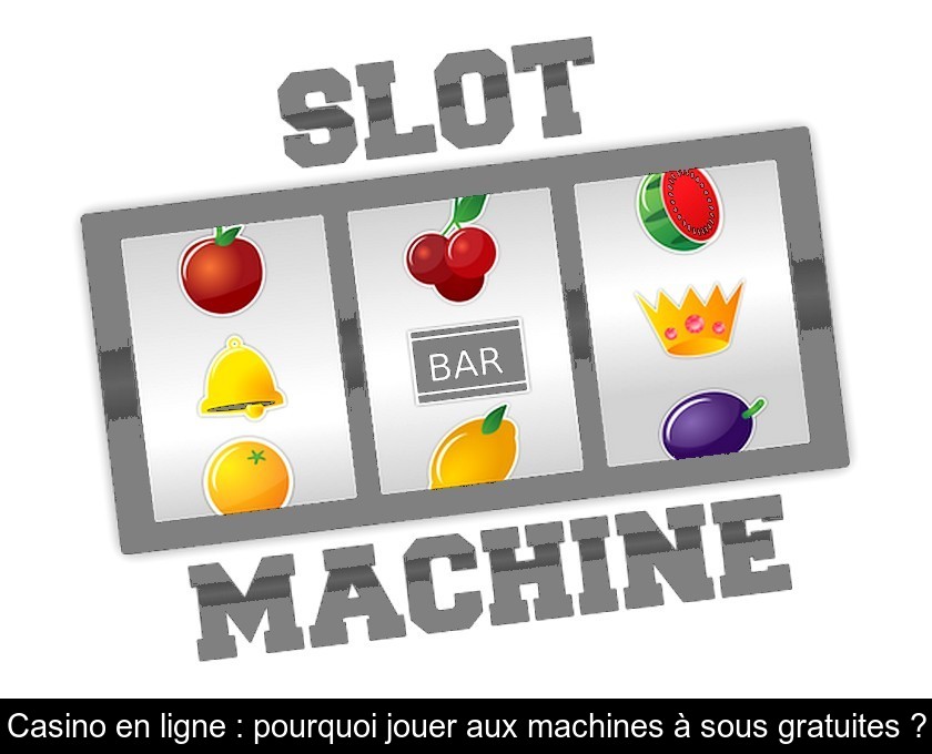 Casino en ligne : pourquoi jouer aux machines à sous gratuites ?