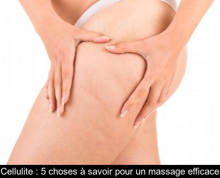 Cellulite : 5 choses à savoir pour un massage efficace Cellulite : 5 choses à savoir pour un massage efficace