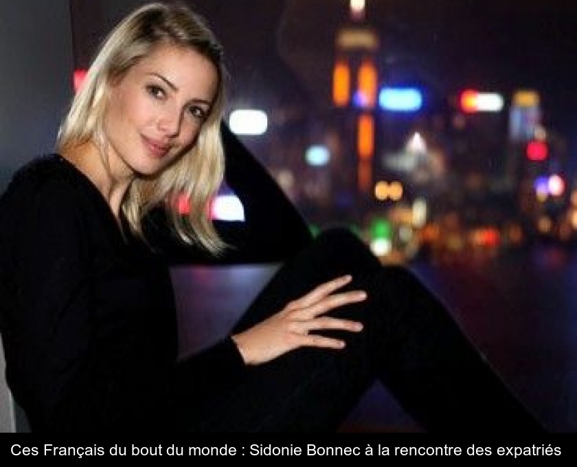 Ces Français du bout du monde : Sidonie Bonnec à la rencontre des expatriés Ces Français du bout du monde : Sidonie Bonnec à la rencontre des expatriés