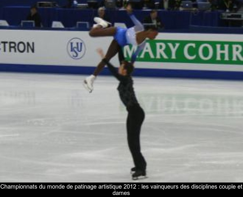 Championnats du monde de patinage artistique 2012 : les vainqueurs des disciplines couple et dames Championnats du monde de patinage artistique 2012 : les vainqueurs des disciplines couple et dames