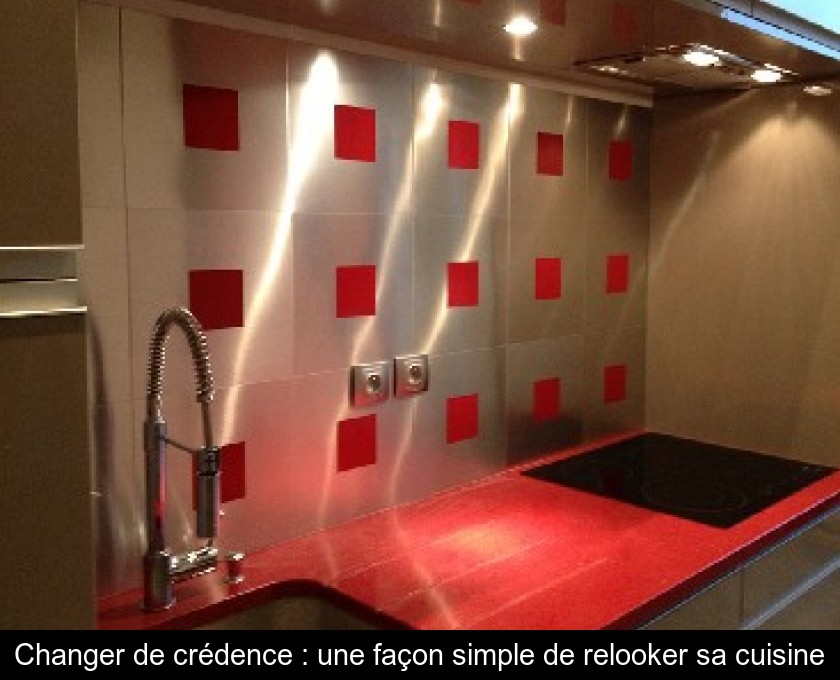 Changer de crédence : une façon simple de relooker sa cuisine Changer de crédence : une façon simple de relooker sa cuisine
