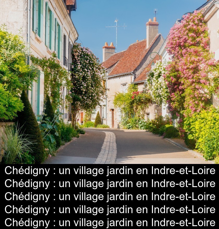 Chédigny : un village jardin en Indre-et-Loire