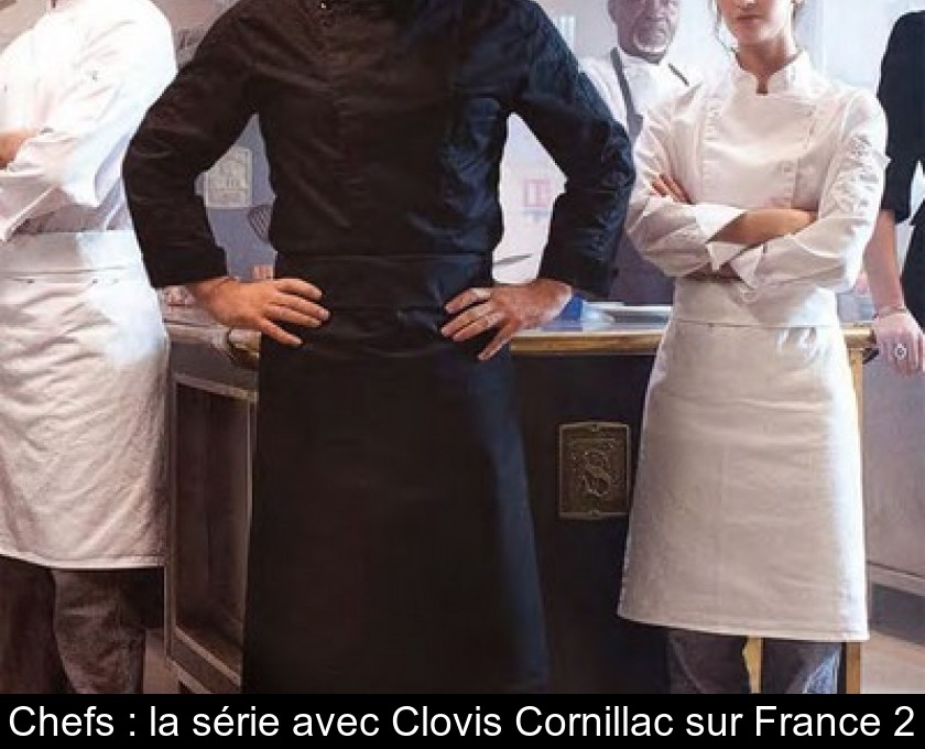 Chefs : la série avec Clovis Cornillac sur France 2 Chefs : la série avec Clovis Cornillac sur France 2