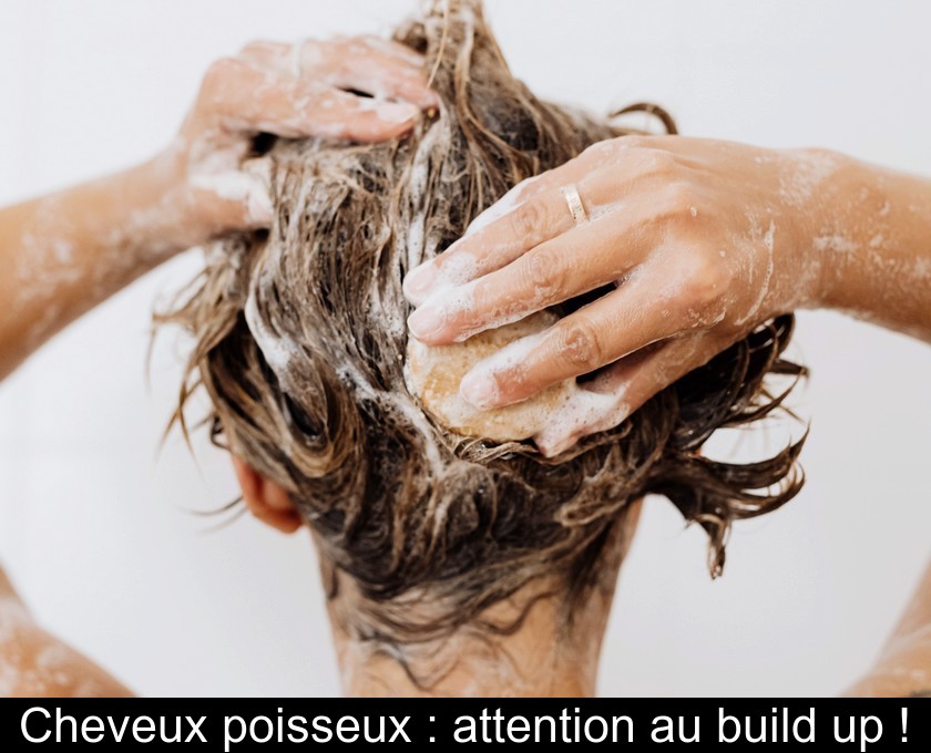 Cheveux poisseux : attention au build up !