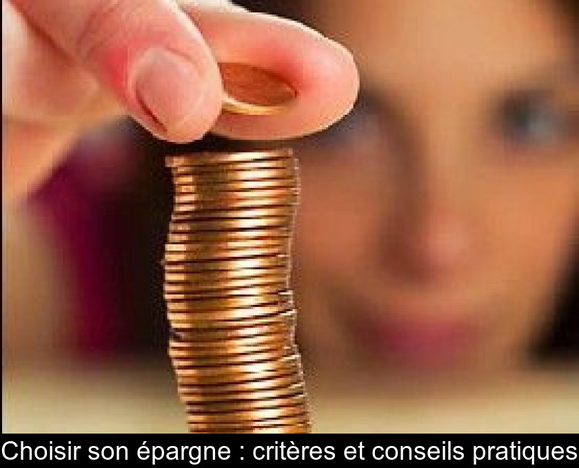 Choisir son épargne : critères et conseils pratiques Choisir son épargne : critères et conseils pratiques