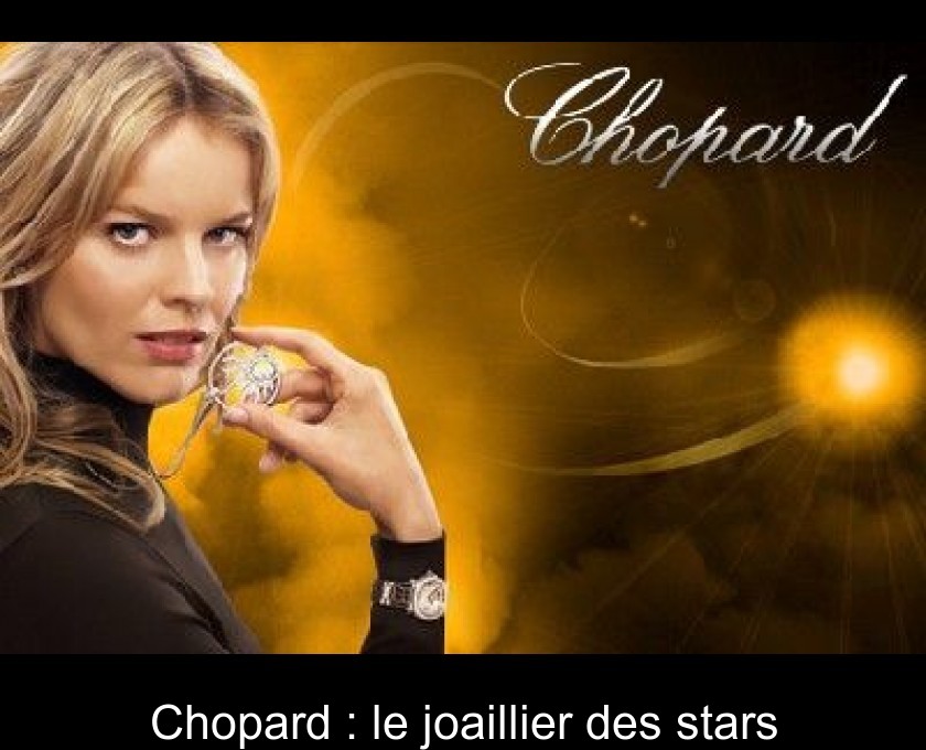 Chopard : le joaillier des stars Chopard : le joaillier des stars
