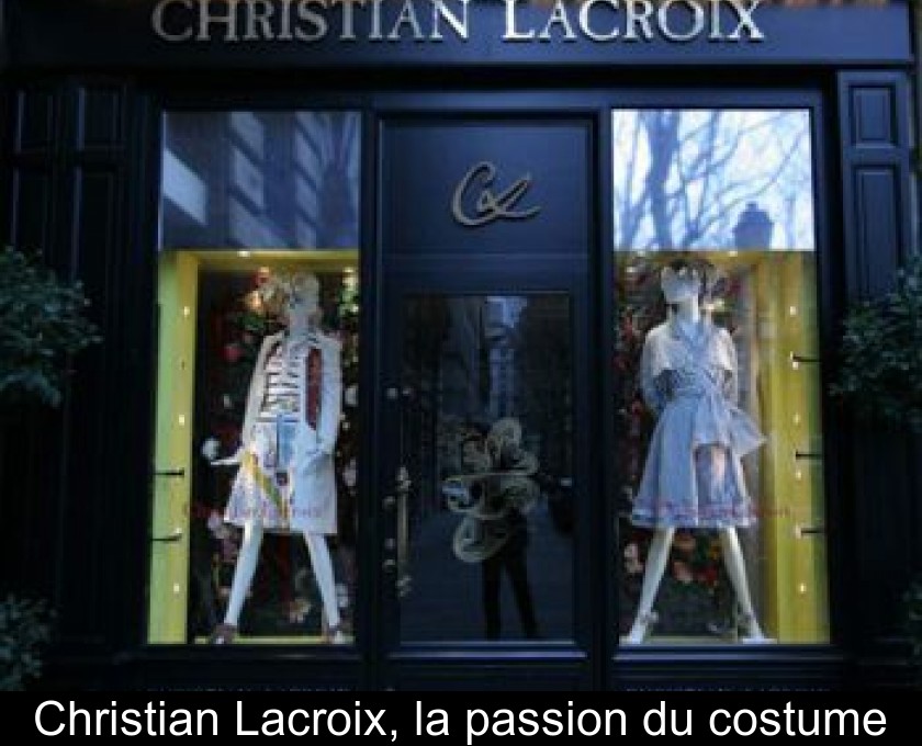 Christian Lacroix, la passion du costume Christian Lacroix, la passion du costume