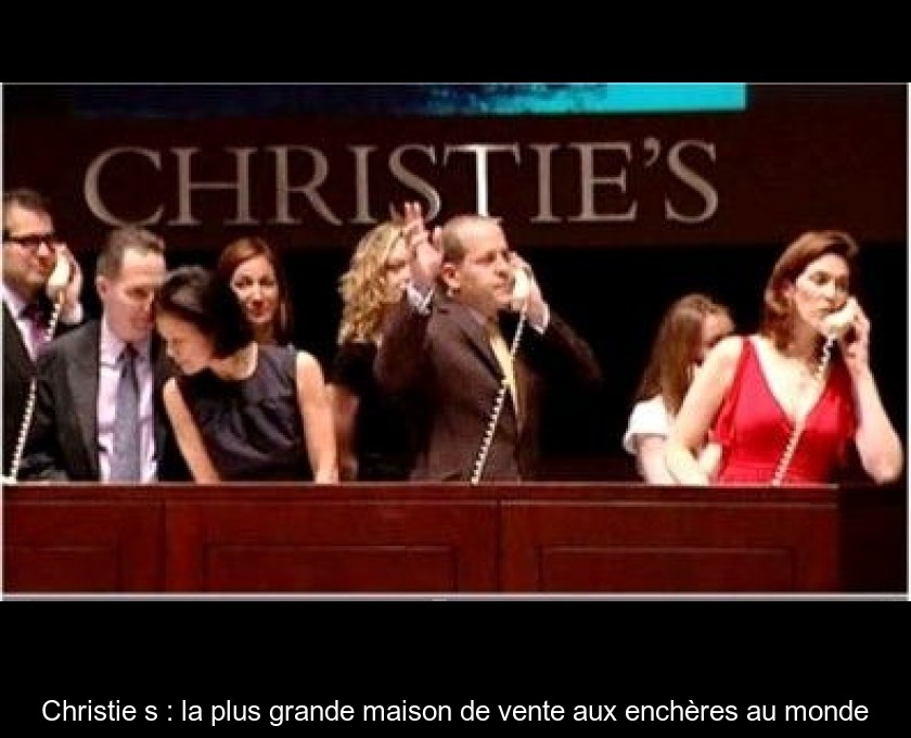 Christie's : la plus grande maison de vente aux enchères au monde Christie's : la plus grande maison de vente aux enchères au monde