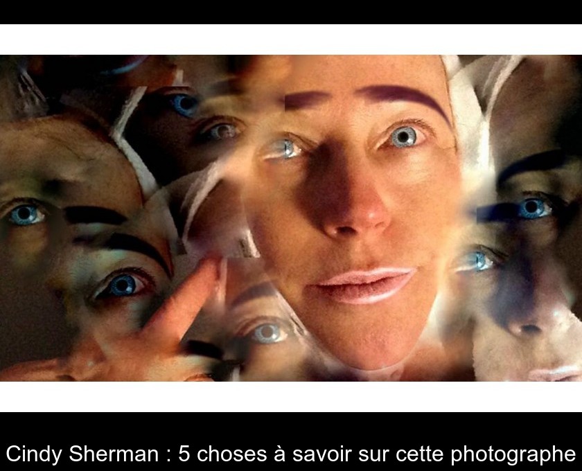 Cindy Sherman : 5 choses à savoir sur cette photographe Cindy Sherman : 5 choses à savoir sur cette photographe