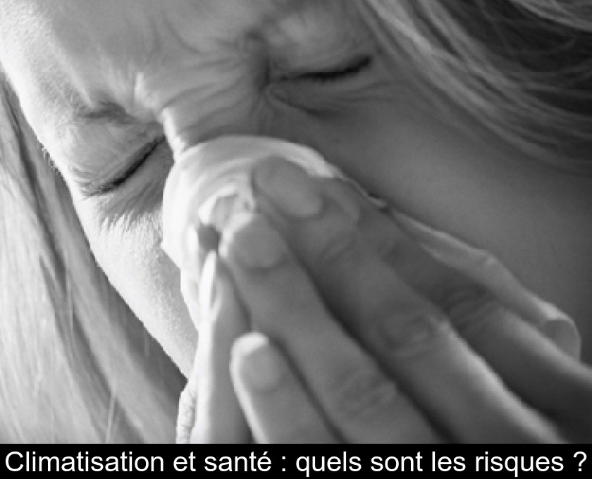 Climatisation et santé : quels sont les risques ?