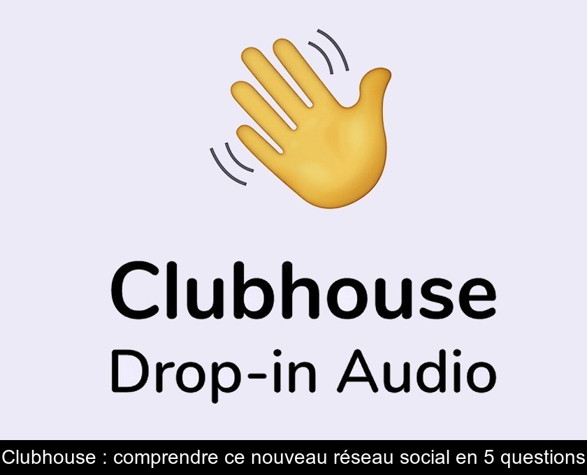 Clubhouse : comprendre ce nouveau réseau social en 5 questions Clubhouse : comprendre ce nouveau réseau social en 5 questions