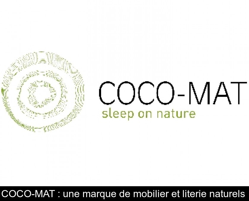 COCO-MAT : une marque de mobilier et literie naturels COCO-MAT : une marque de mobilier et literie naturels
