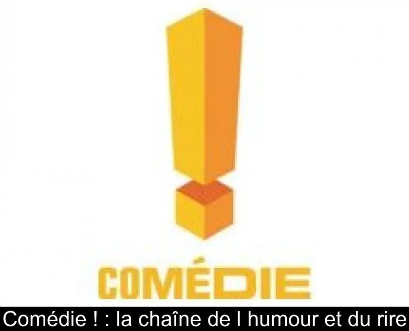 Comédie ! : la chaîne de l'humour et du rire