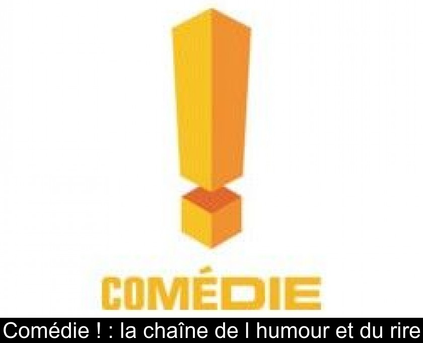 Comédie ! : la chaîne de l'humour et du rire Comédie ! : la chaîne de l'humour et du rire