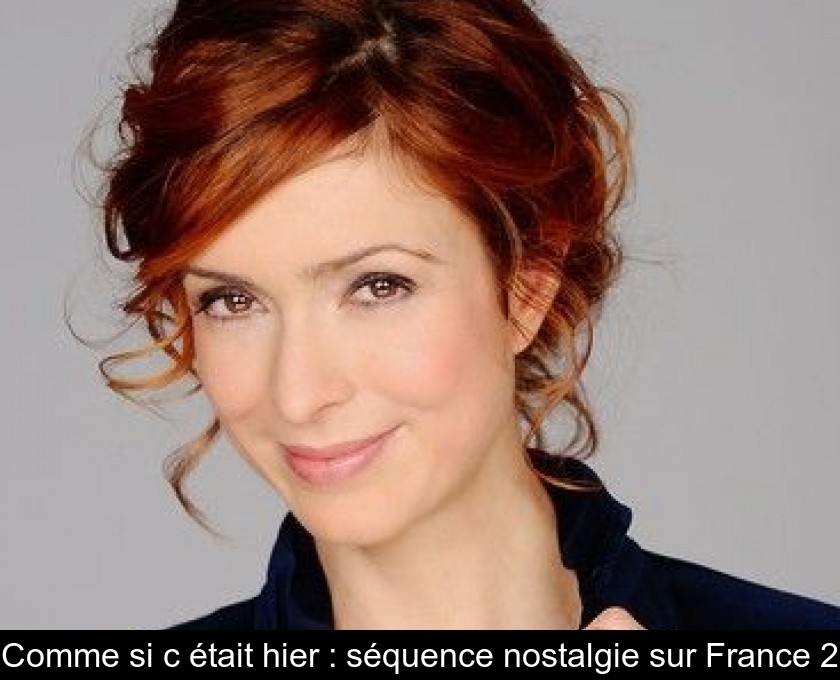 Comme si c'était hier : séquence nostalgie sur France 2 Comme si c'était hier : séquence nostalgie sur France 2
