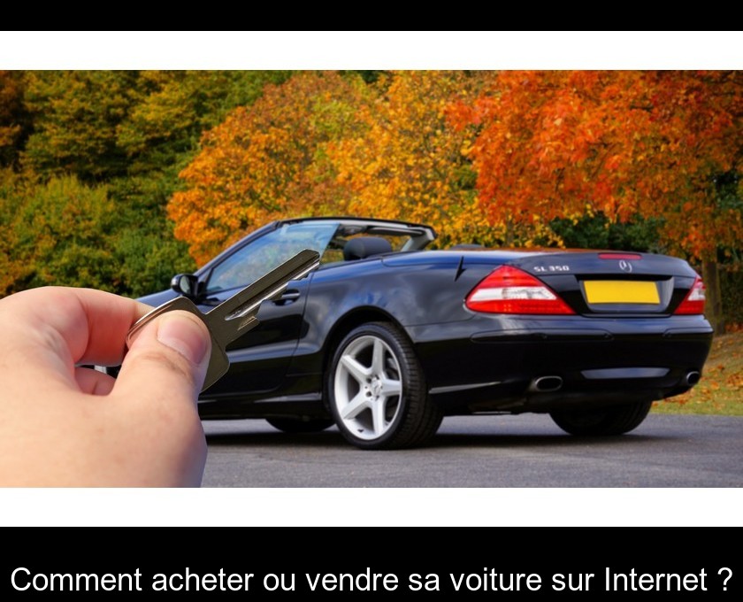 Comment acheter ou vendre sa voiture sur Internet ? Comment acheter ou vendre sa voiture sur Internet ?