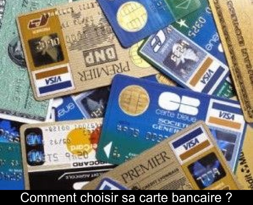 Comment choisir sa carte bancaire ? Comment choisir sa carte bancaire ?