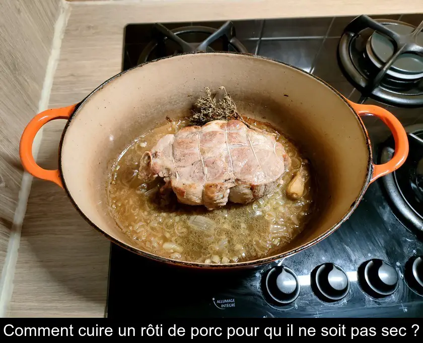 Comment cuire un rôti de porc pour qu'il ne soit pas sec ?