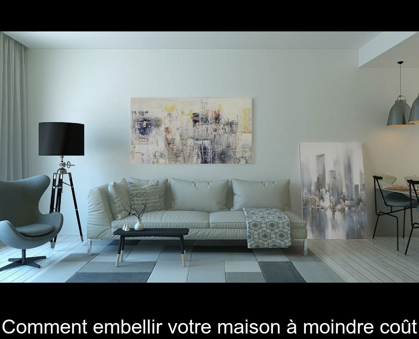 Comment embellir votre maison à moindre coût Comment embellir votre maison à moindre coût