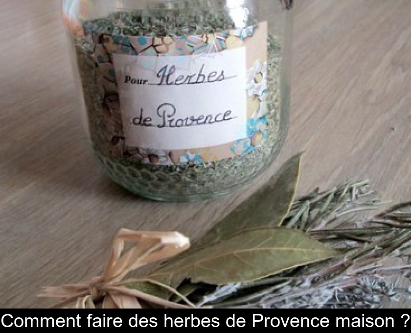 Comment faire des herbes de Provence maison ? Comment faire des herbes de Provence maison ?