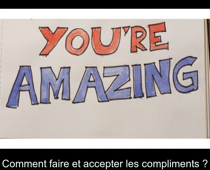 Comment faire et accepter les compliments ? Comment faire et accepter les compliments ?