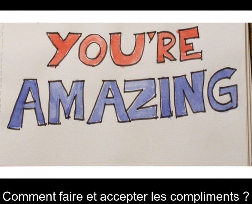 Comment faire et accepter les compliments ?