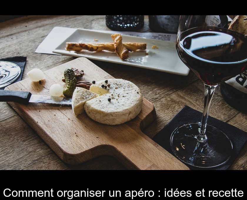 Comment organiser un apéro : idées et recette Comment organiser un apéro : idées et recette
