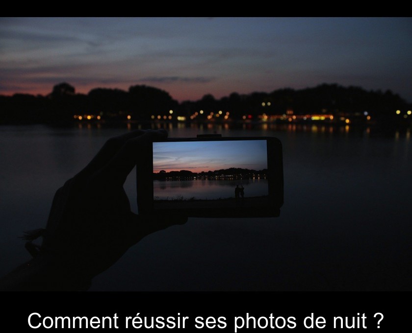 Comment réussir ses photos de nuit ?