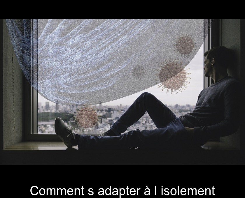Comment s'adapter à l'isolement Comment s'adapter à l'isolement